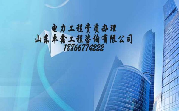 山東卓鑫：電力工程資質(zhì)代辦要比企業(yè)自己申請通過率更高