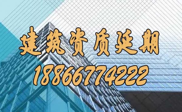 如何辦理建筑資質(zhì)延期申請工作？